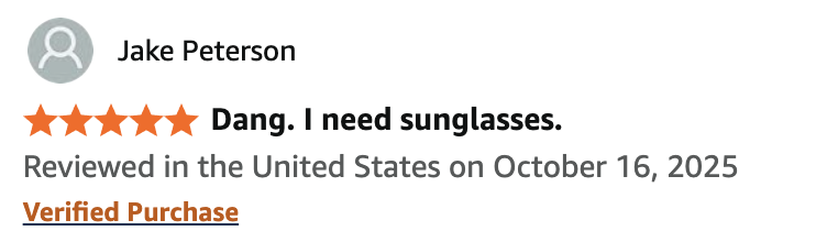5-star review by Jake Peterson titled 'Dang. I need sunglasses.'